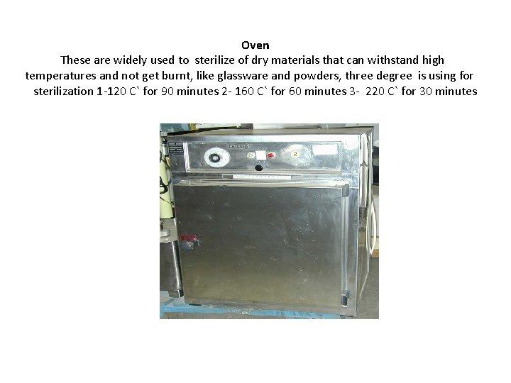 Oven These are widely used to sterilize of dry materials that can withstand high