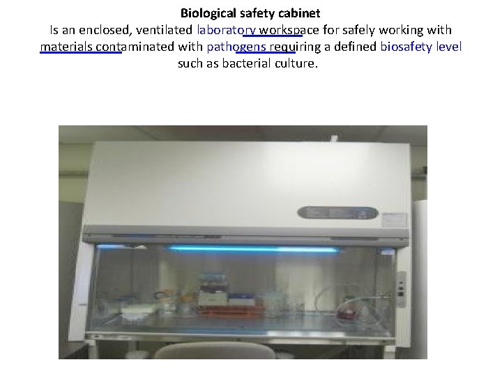 Biological safety cabinet Is an enclosed, ventilated laboratory workspace for safely working with materials