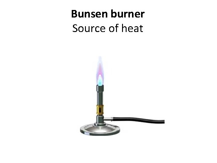 Bunsen burner Source of heat 