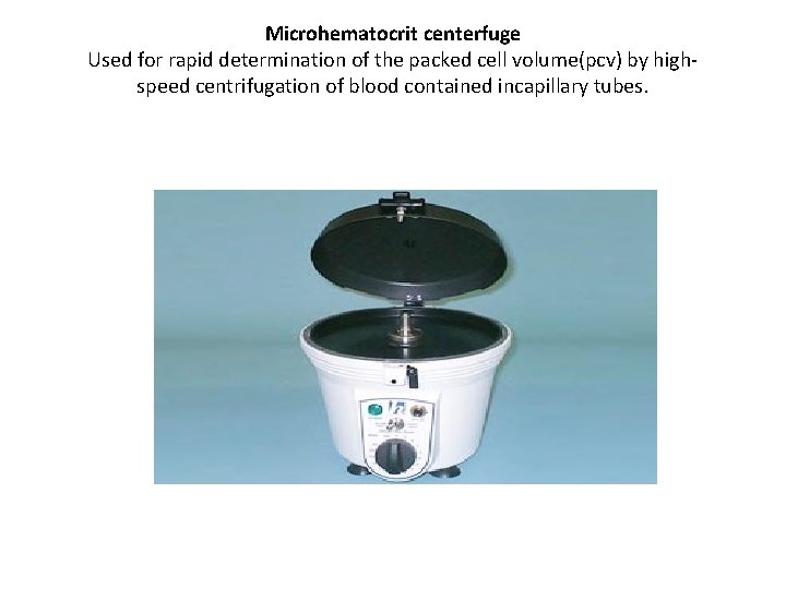 Microhematocrit centerfuge Used for rapid determination of the packed cell volume(pcv) by highspeed centrifugation