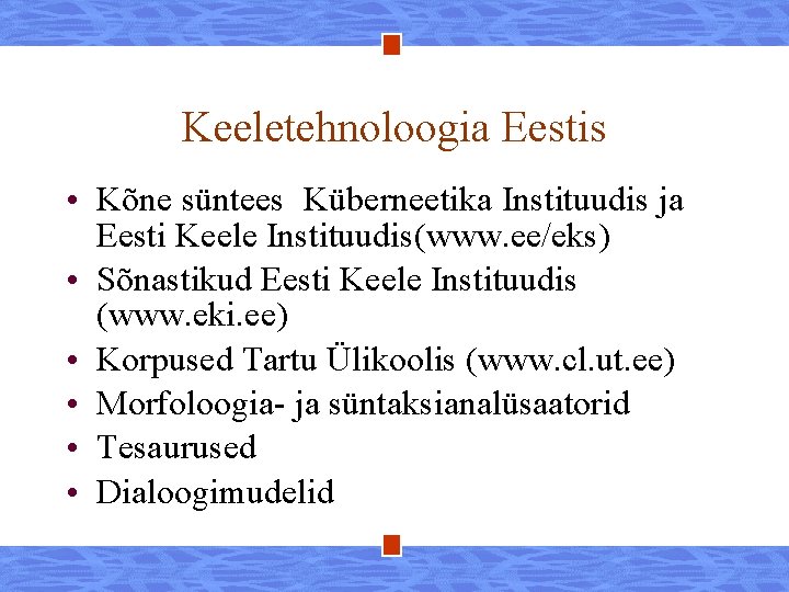Keeletehnoloogia Eestis • Kõne süntees Küberneetika Instituudis ja Eesti Keele Instituudis(www. ee/eks) • Sõnastikud