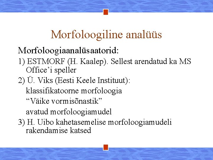 Morfoloogiline analüüs Morfoloogiaanalüsaatorid: 1) ESTMORF (H. Kaalep). Sellest arendatud ka MS Office’i speller 2)