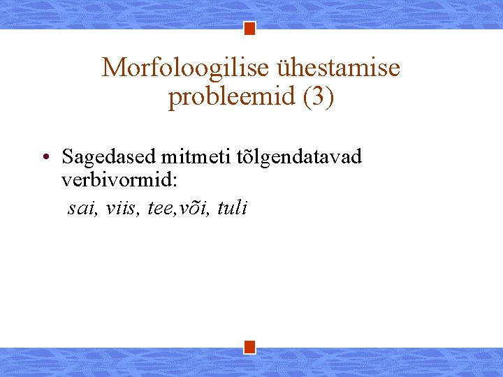 Morfoloogilise ühestamise probleemid (3) • Sagedased mitmeti tõlgendatavad verbivormid: sai, viis, tee, või, tuli