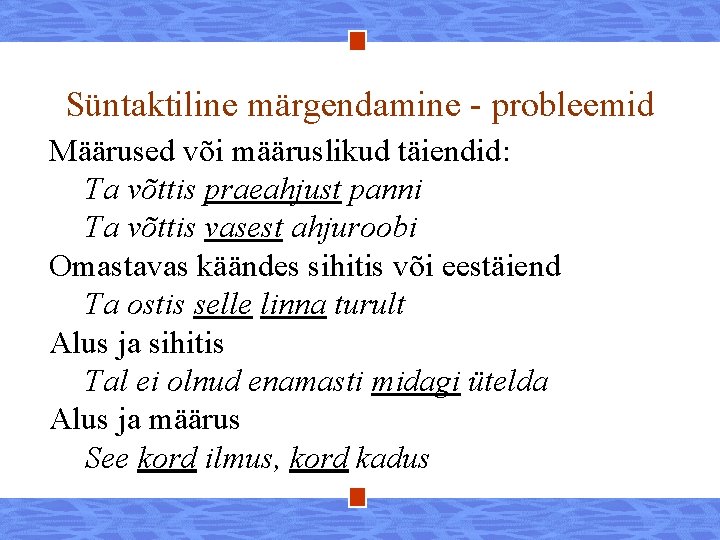 Süntaktiline märgendamine - probleemid Määrused või määruslikud täiendid: Ta võttis praeahjust panni Ta võttis