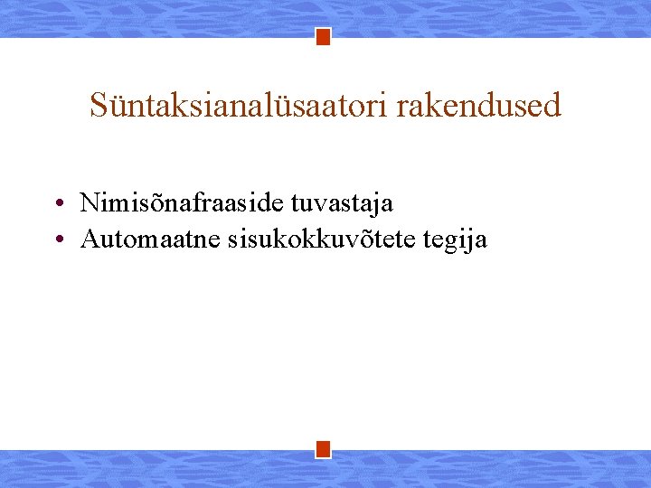 Süntaksianalüsaatori rakendused • Nimisõnafraaside tuvastaja • Automaatne sisukokkuvõtete tegija 