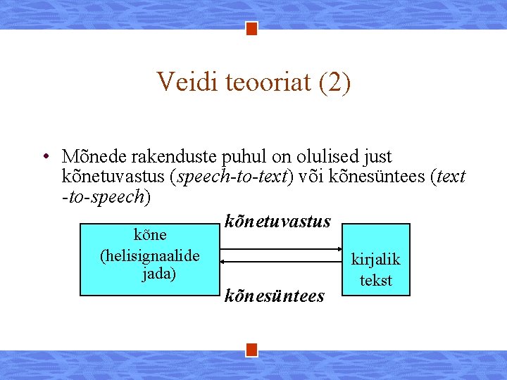 Veidi teooriat (2) • Mõnede rakenduste puhul on olulised just kõnetuvastus (speech-to-text) või kõnesüntees