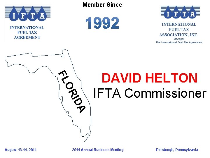 Member Since FL IDA OR August 13 -14, 2014 DAVID HELTON IFTA Commissioner 2014