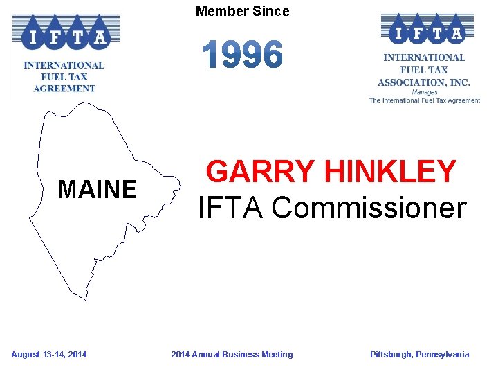 Member Since MAINE August 13 -14, 2014 GARRY HINKLEY IFTA Commissioner 2014 Annual Business