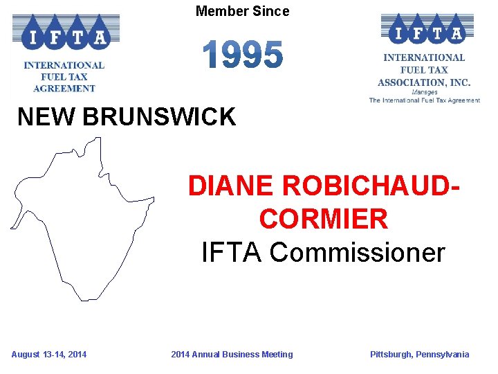 Member Since NEW BRUNSWICK DIANE ROBICHAUDCORMIER IFTA Commissioner August 13 -14, 2014 Annual Business