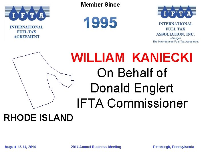 Member Since WILLIAM KANIECKI On Behalf of Donald Englert IFTA Commissioner RHODE ISLAND August