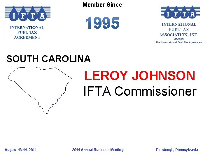 Member Since SOUTH CAROLINA LEROY JOHNSON IFTA Commissioner August 13 -14, 2014 Annual Business