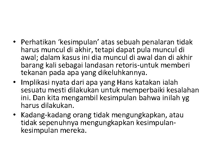  • Perhatikan ‘kesimpulan’ atas sebuah penalaran tidak harus muncul di akhir, tetapi dapat