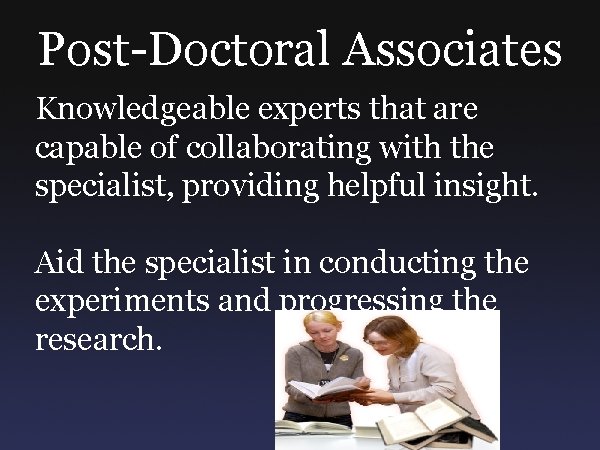 Post-Doctoral Associates Knowledgeable experts that are capable of collaborating with the specialist, providing helpful