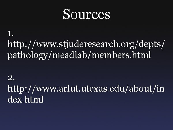 Sources 1. http: //www. stjuderesearch. org/depts/ pathology/meadlab/members. html 2. http: //www. arlut. utexas. edu/about/in