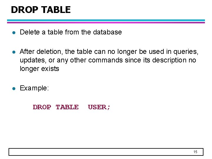 DROP TABLE l Delete a table from the database l After deletion, the table