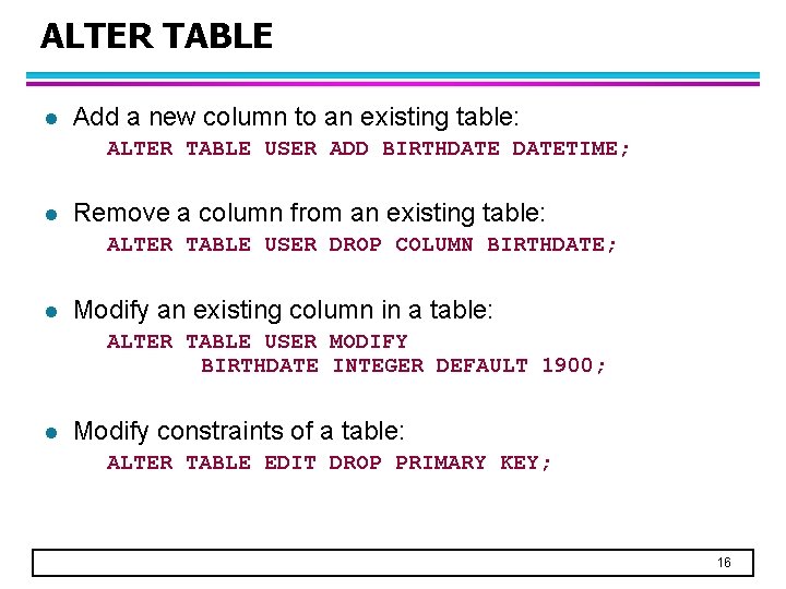 ALTER TABLE l Add a new column to an existing table: ALTER TABLE USER
