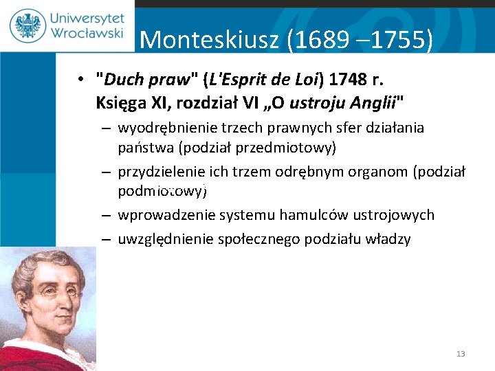 Monteskiusz (1689 – 1755) • "Duch praw" (L'Esprit de Loi) 1748 r. Księga XI,