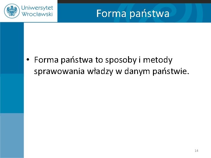 Forma państwa • Forma państwa to sposoby i metody sprawowania władzy w danym państwie.