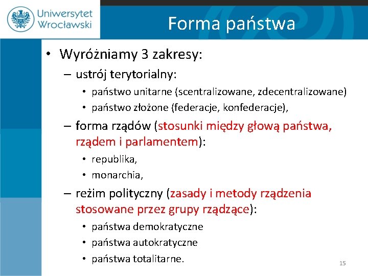 Forma państwa • Wyróżniamy 3 zakresy: – ustrój terytorialny: • państwo unitarne (scentralizowane, zdecentralizowane)