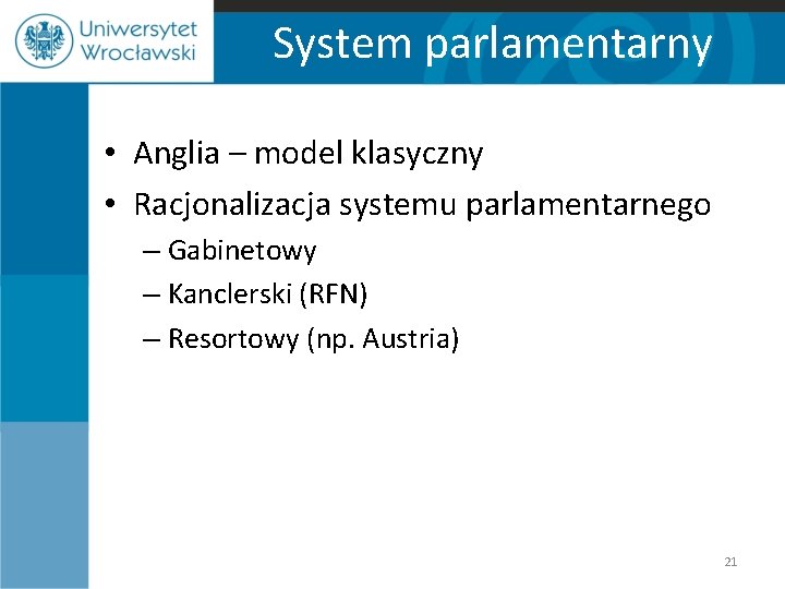System parlamentarny • Anglia – model klasyczny • Racjonalizacja systemu parlamentarnego – Gabinetowy –