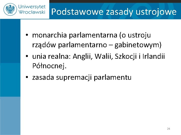 Podstawowe zasady ustrojowe • monarchia parlamentarna (o ustroju rządów parlamentarno – gabinetowym) • unia