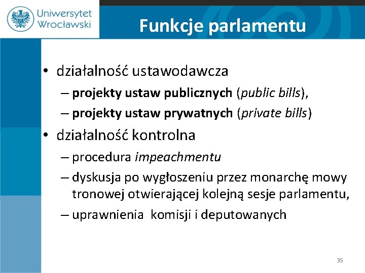 Funkcje parlamentu • działalność ustawodawcza – projekty ustaw publicznych (public bills), – projekty ustaw