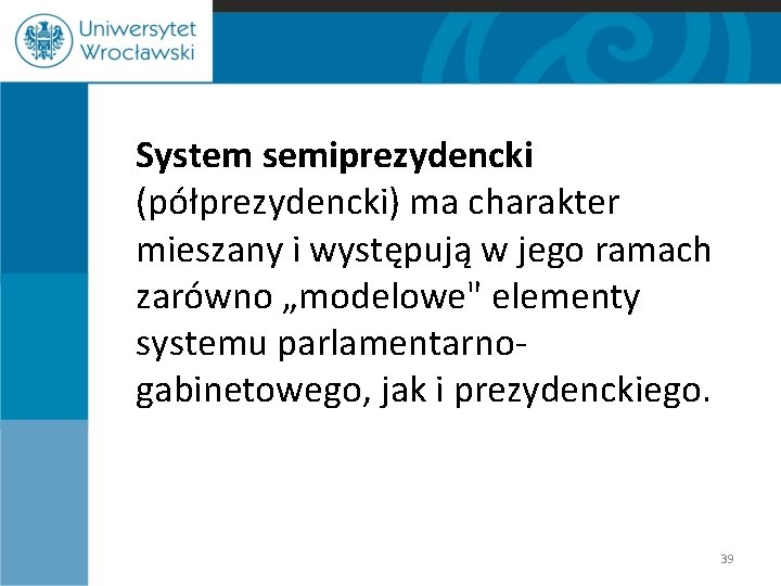 System semiprezydencki (półprezydencki) ma charakter mieszany i występują w jego ramach zarówno „modelowe" elementy