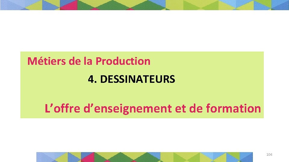 Métiers de la Production 4. DESSINATEURS L’offre d’enseignement et de formation 106 