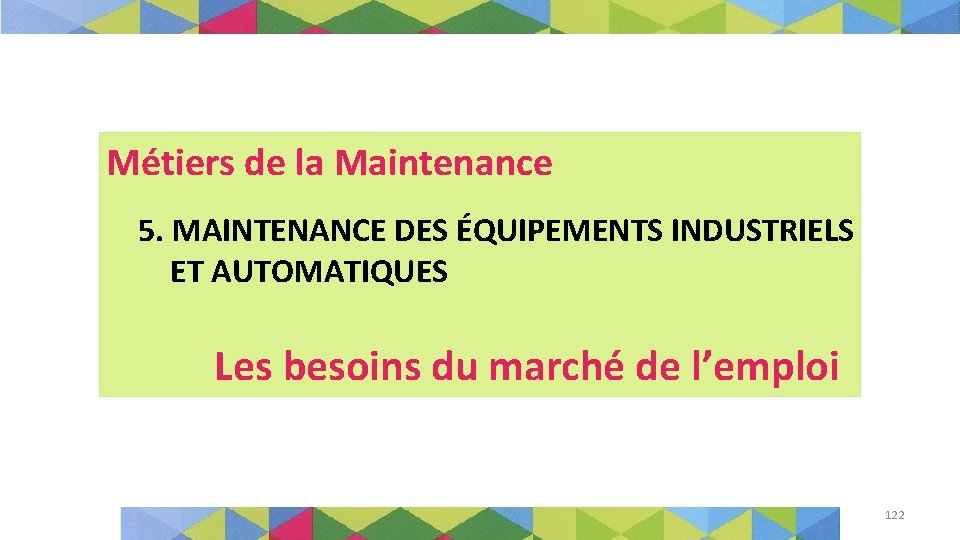 Métiers de la Maintenance 5. MAINTENANCE DES ÉQUIPEMENTS INDUSTRIELS ET AUTOMATIQUES Les besoins du