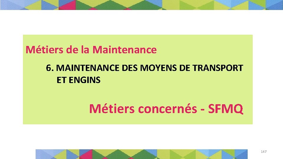 Métiers de la Maintenance 6. MAINTENANCE DES MOYENS DE TRANSPORT ET ENGINS Métiers concernés