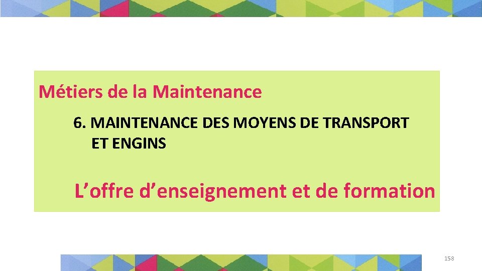 Métiers de la Maintenance 6. MAINTENANCE DES MOYENS DE TRANSPORT ET ENGINS L’offre d’enseignement