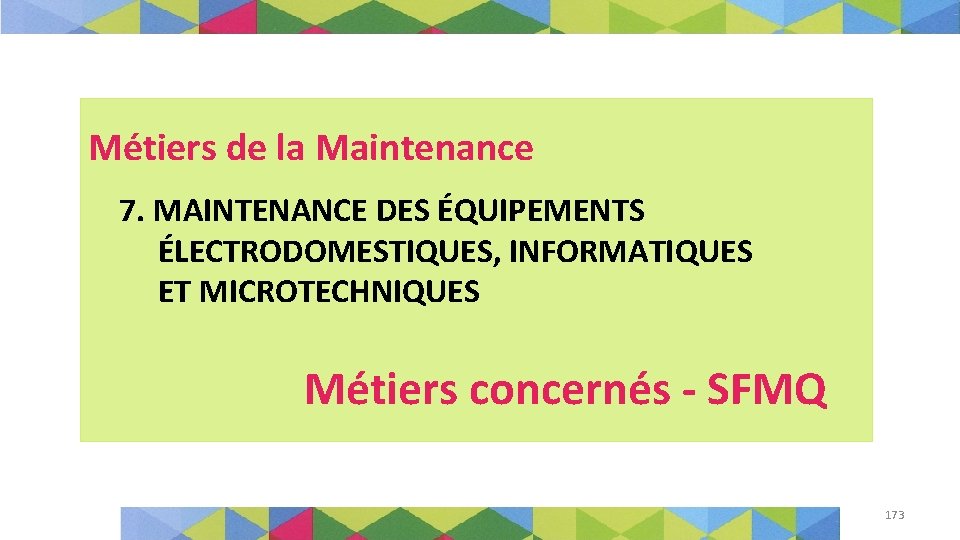 Métiers de la Maintenance 7. MAINTENANCE DES ÉQUIPEMENTS ÉLECTRODOMESTIQUES, INFORMATIQUES ET MICROTECHNIQUES Métiers concernés