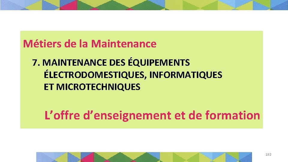 Métiers de la Maintenance 7. MAINTENANCE DES ÉQUIPEMENTS ÉLECTRODOMESTIQUES, INFORMATIQUES ET MICROTECHNIQUES L’offre d’enseignement