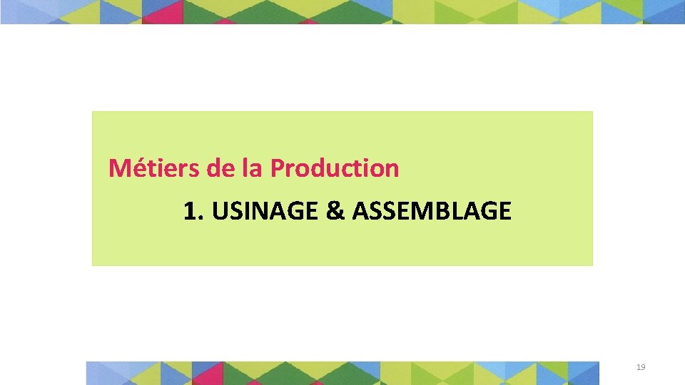 Métiers de la Production 1. USINAGE & ASSEMBLAGE 19 