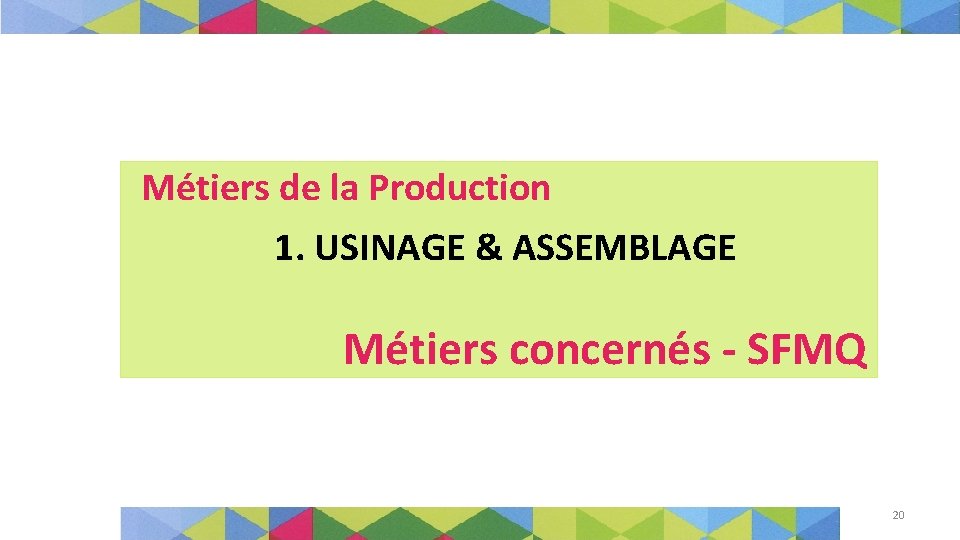 Métiers de la Production 1. USINAGE & ASSEMBLAGE Métiers concernés - SFMQ 20 