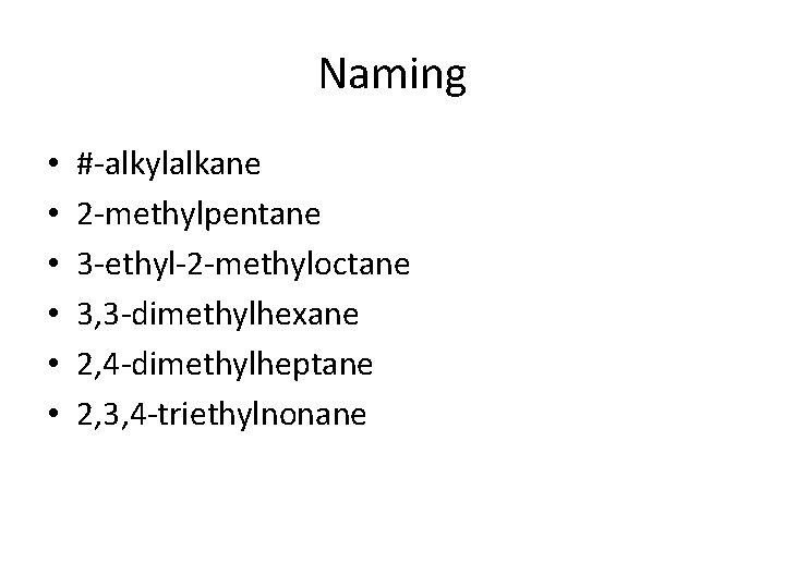 Naming • • • #-alkylalkane 2 -methylpentane 3 -ethyl-2 -methyloctane 3, 3 -dimethylhexane 2,