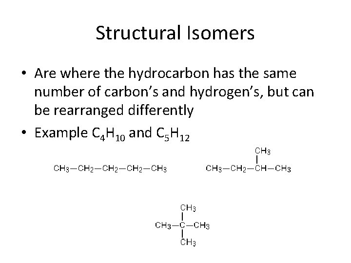 Structural Isomers • Are where the hydrocarbon has the same number of carbon’s and