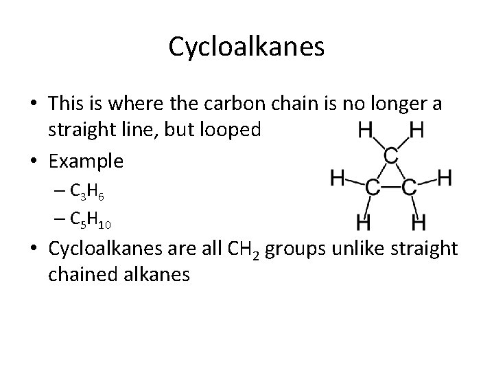 Cycloalkanes • This is where the carbon chain is no longer a straight line,