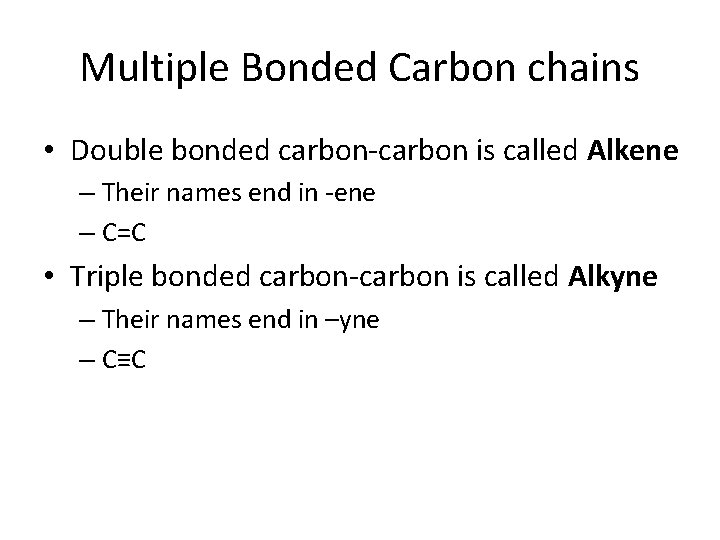 Multiple Bonded Carbon chains • Double bonded carbon-carbon is called Alkene – Their names