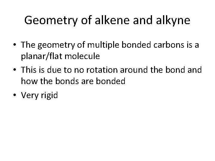 Geometry of alkene and alkyne • The geometry of multiple bonded carbons is a