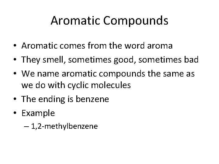 Aromatic Compounds • Aromatic comes from the word aroma • They smell, sometimes good,