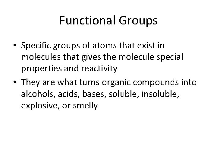 Functional Groups • Specific groups of atoms that exist in molecules that gives the