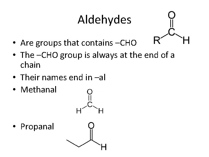 Aldehydes • Are groups that contains –CHO • The –CHO group is always at