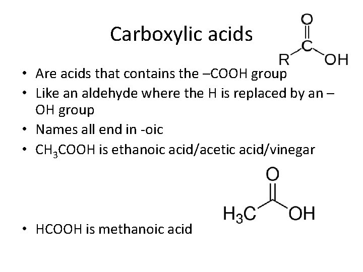 Carboxylic acids • Are acids that contains the –COOH group • Like an aldehyde Carboxylic acids • Are acids that contains the –COOH group • Like an aldehyde