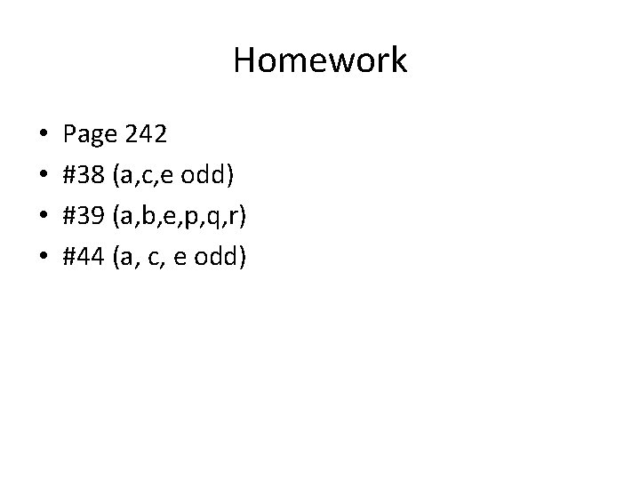 Homework • • Page 242 #38 (a, c, e odd) #39 (a, b, e,