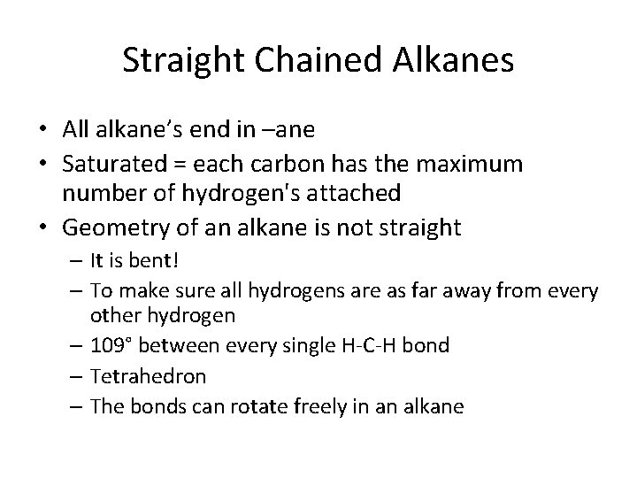 Straight Chained Alkanes • All alkane’s end in –ane • Saturated = each carbon