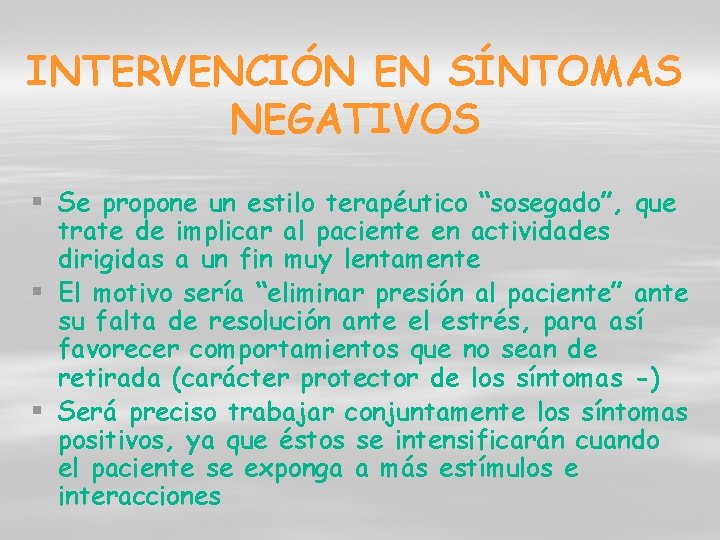 INTERVENCIÓN EN SÍNTOMAS NEGATIVOS § Se propone un estilo terapéutico “sosegado”, que trate de