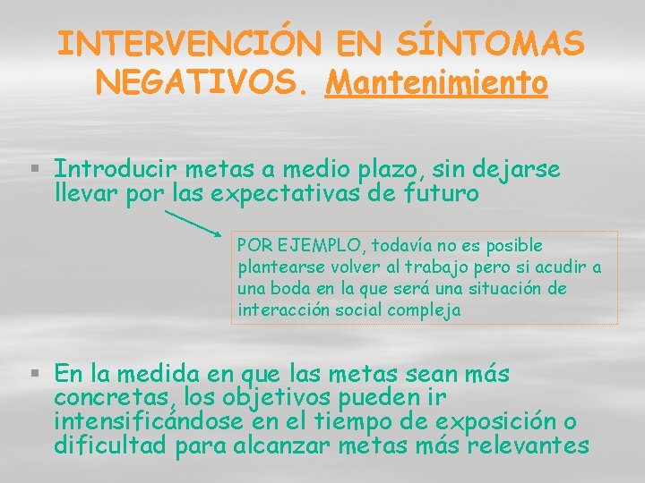 INTERVENCIÓN EN SÍNTOMAS NEGATIVOS. Mantenimiento § Introducir metas a medio plazo, sin dejarse llevar