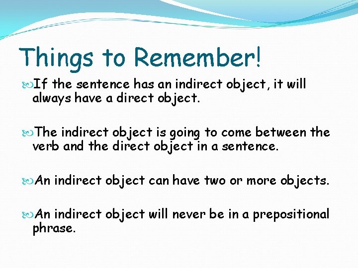 Things to Remember! If the sentence has an indirect object, it will always have