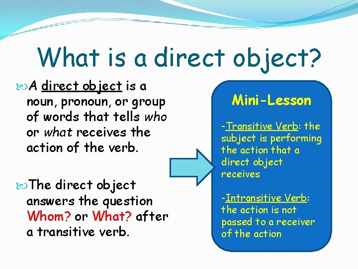What is a direct object? A direct object is a noun, pronoun, or group